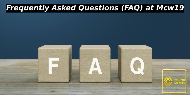 Below are detailed answers to common FAQs during the experience and access to Mcw19: